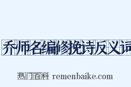 乔师名编修挽诗反义词是什么意思的图片